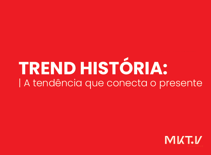 Trend História: A tendência que conecta o presente