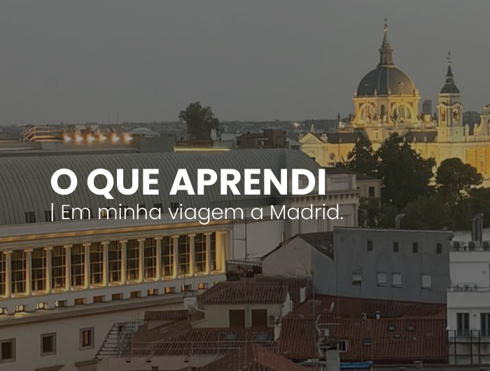 O que Aprendi em minha viagem a Madrid
